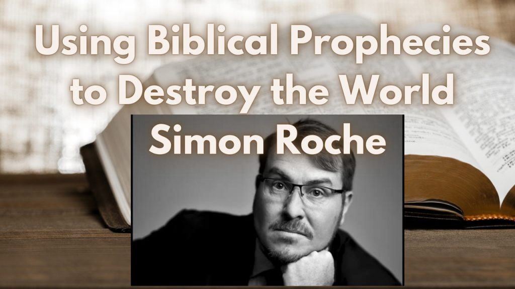 Simon Roche Using Biblical Prophecies to Destroy the World – Simon Roche